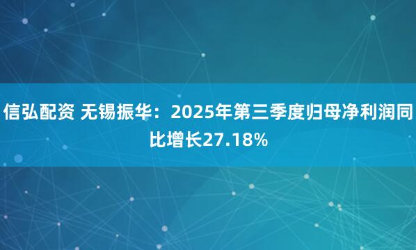 信弘配资 无锡振华：2025年第三季度归母净利润同比增长27.18%