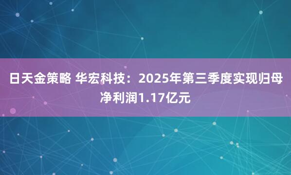 日天金策略 华宏科技：2025年第三季度实现归母净利润1.17亿元